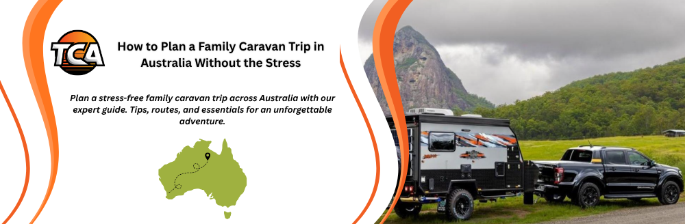 How to Plan a Family Caravan Trip in Australia Without the Stress